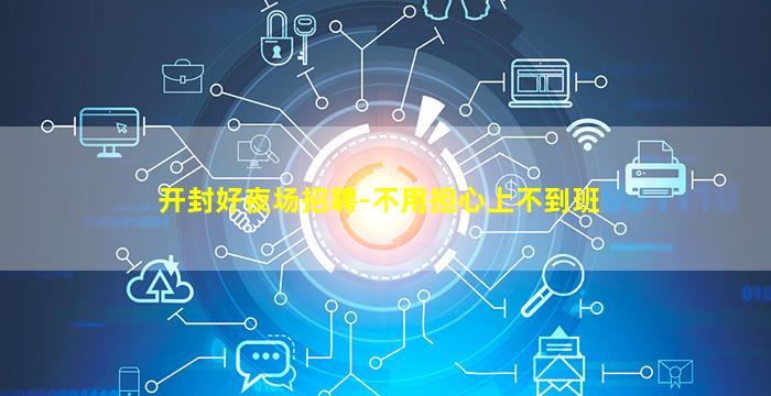 开封好夜场招聘-不用担心上不到班